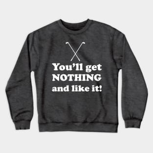 You'll Get Nothing And Like It Crewneck Sweatshirt